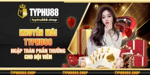Khuyến mãi Typhu88 - Ngập tràn phần thưởng cho hội viên