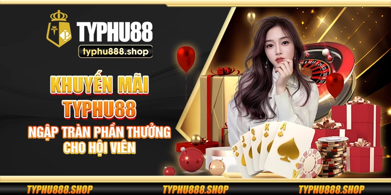 Khuyến mãi Typhu88 - Ngập tràn phần thưởng cho hội viên