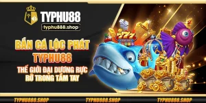 Bắn Cá Lộc Phát Typhu88 - Thế giới đại dương rực rỡ trong tầm tay
