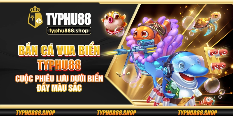 Bắn Cá Vua Biển Typhu88 – Cuộc phiêu lưu dưới biển đầy màu sắc