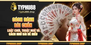 Cách đánh bài Chắn – Luật chơi, thuật ngữ và cách nhớ bài dễ hiểu