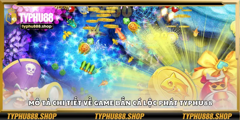Mô tả chi tiết về game Bắn Cá Lộc Phát Typhu88