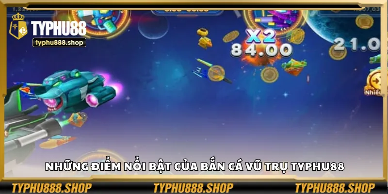 Những điểm nổi bật của Bắn Cá Vũ Trụ Typhu88