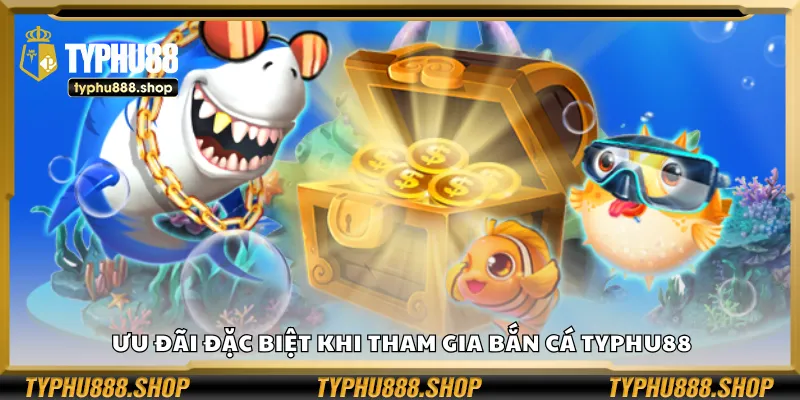 Ưu đãi đặc biệt khi tham gia bắn cá Typhu88
