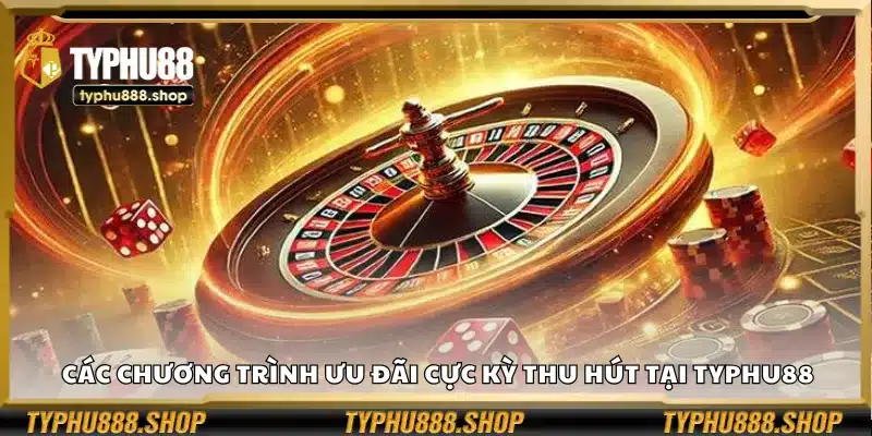 Các chương trình ưu đãi cực kỳ thu hút tại Typhu88