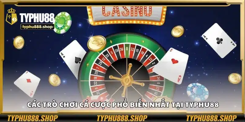 Các trò chơi cá cược phổ biến nhất tại Typhu88