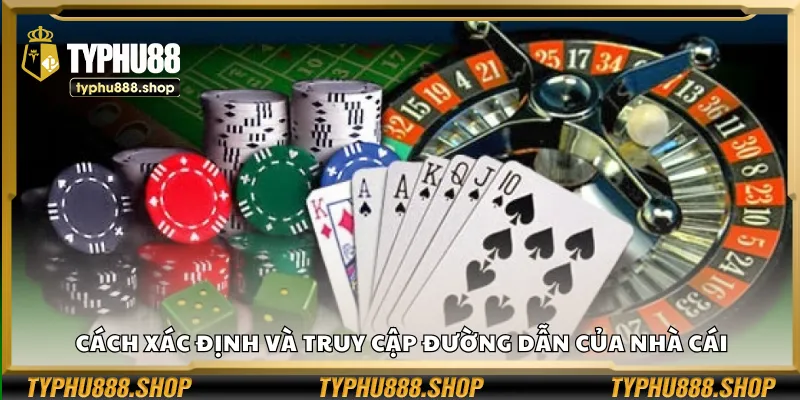 Cách xác định và truy cập đường dẫn của nhà cái
