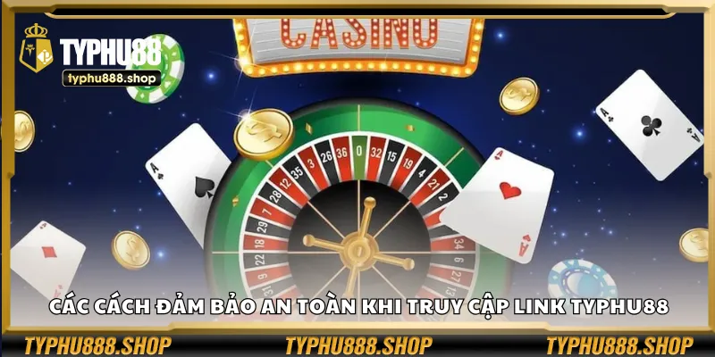 Các cách đảm bảo an toàn khi truy cập link Typhu88