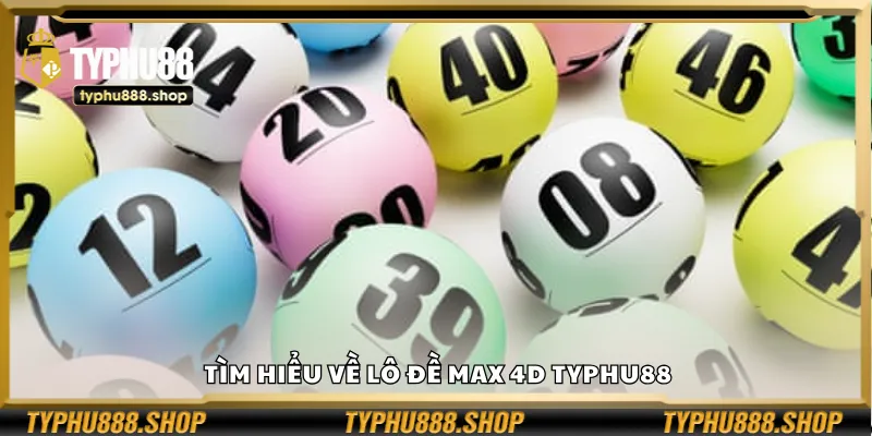 Tìm hiểu về lô đề Max 4D Typhu88