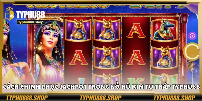 Cách chinh phục jackpot trong Nổ Hũ Kim Tự Tháp