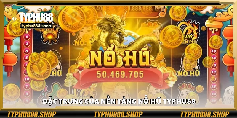Đặc trưng của nền tảng nổ hũ Typhu88