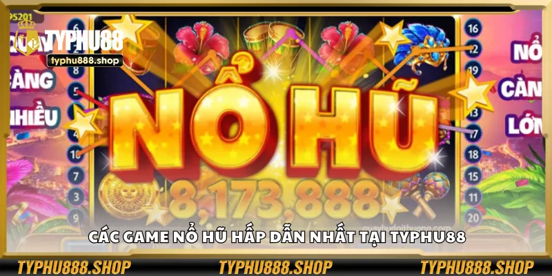 Các game nổ hũ hấp dẫn nhất tại Typhu88