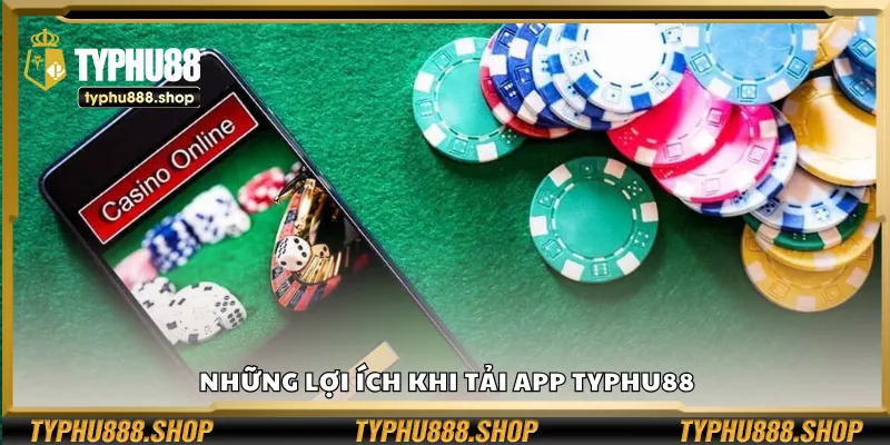 Những lợi ích khi tải app Typhu88