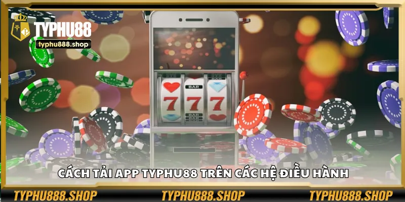 Cách tải app Typhu88 trên các hệ điều hành