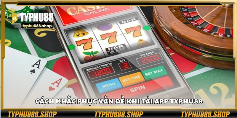 Cách khắc phục vấn đề khi tải app Typhu88