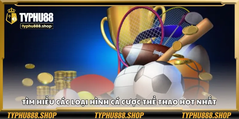 Tìm hiểu các loại hình cá cược thể thao hot nhất
