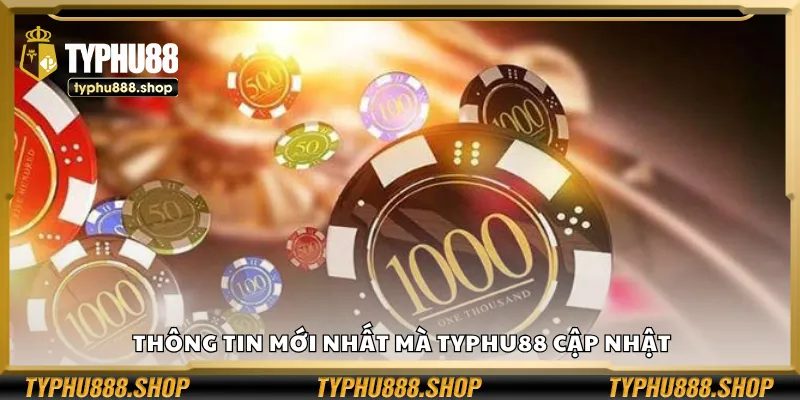 Thông tin mới nhất mà Typhu88 cập nhật