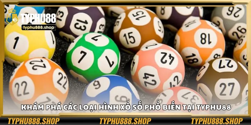 Khám phá các loại hình xổ số phổ biến tại Typhu88