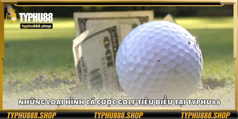 Những loại hình cá cược golf tiêu biểu tại Typhu88