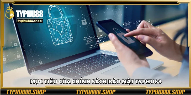 Mục tiêu của chính sách bảo mật Typhu88
