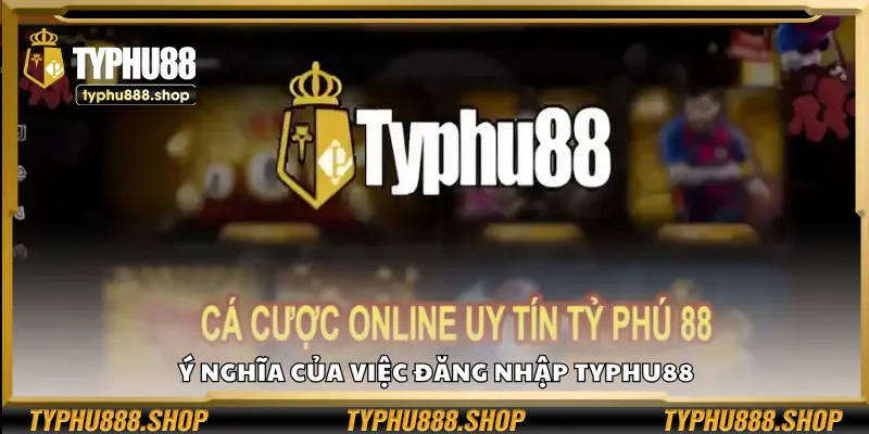 Ý nghĩa của việc đăng nhập Typhu88