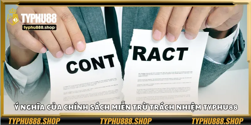 Ý nghĩa của chính sách miễn trừ trách nhiệm Typhu88